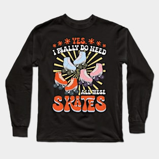 I Really Do Need All These Skates - Roller Skating Long Sleeve T-Shirt